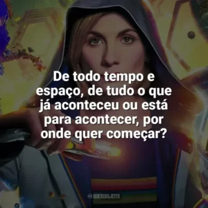 De todo tempo e espaço, de tudo o que já aconteceu ou está para acontecer, por onde quer começar? Doctor Who (Série)