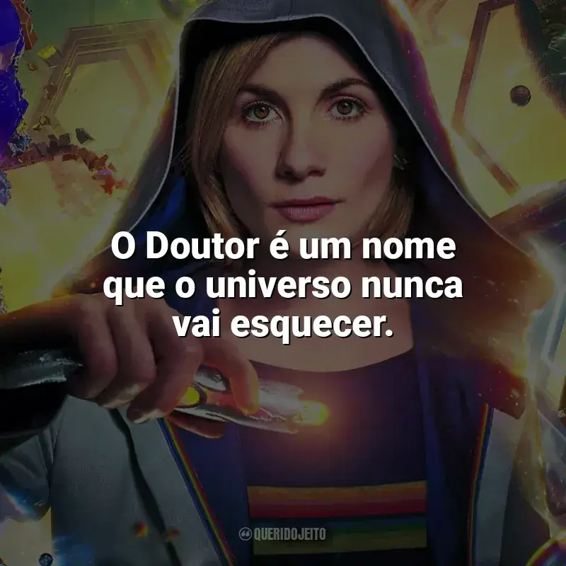Frases de Doctor Who série: O Doutor é um nome que o universo nunca vai esquecer.