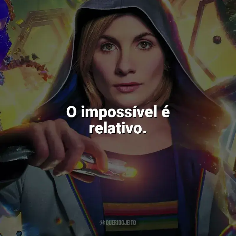 Frases de efeito da série Doctor Who: O impossível é relativo.
