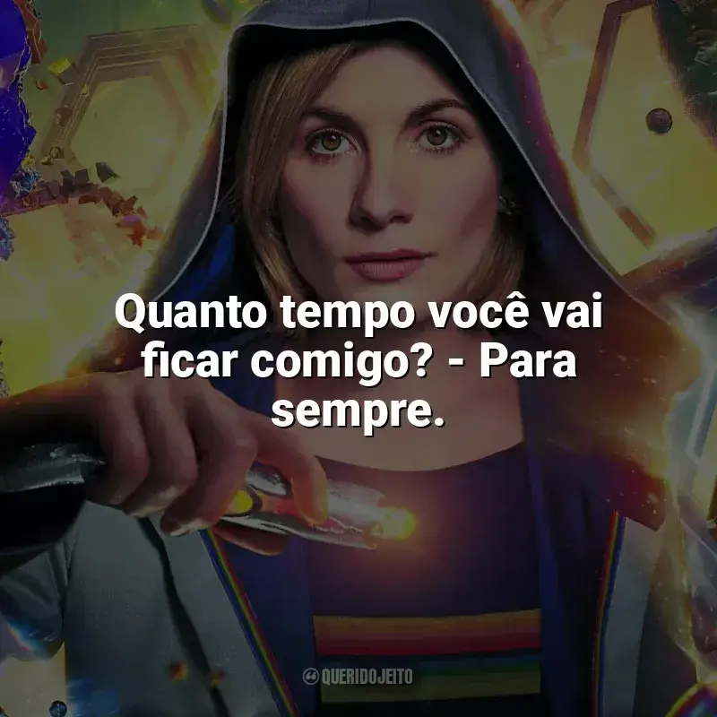 Frases de Doctor Who série: Quanto tempo você vai ficar comigo? - Para sempre.