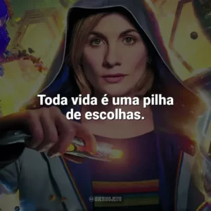 Toda vida é uma pilha de escolhas. Doctor Who (Série)