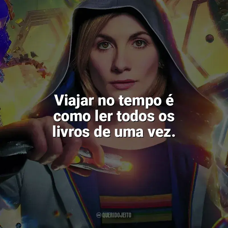 Frases de efeito da série Doctor Who: Viajar no tempo é como ler todos os livros de uma vez.