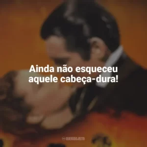 Ainda não esqueceu aquele cabeça-dura! E o Vento Levou (Filme)