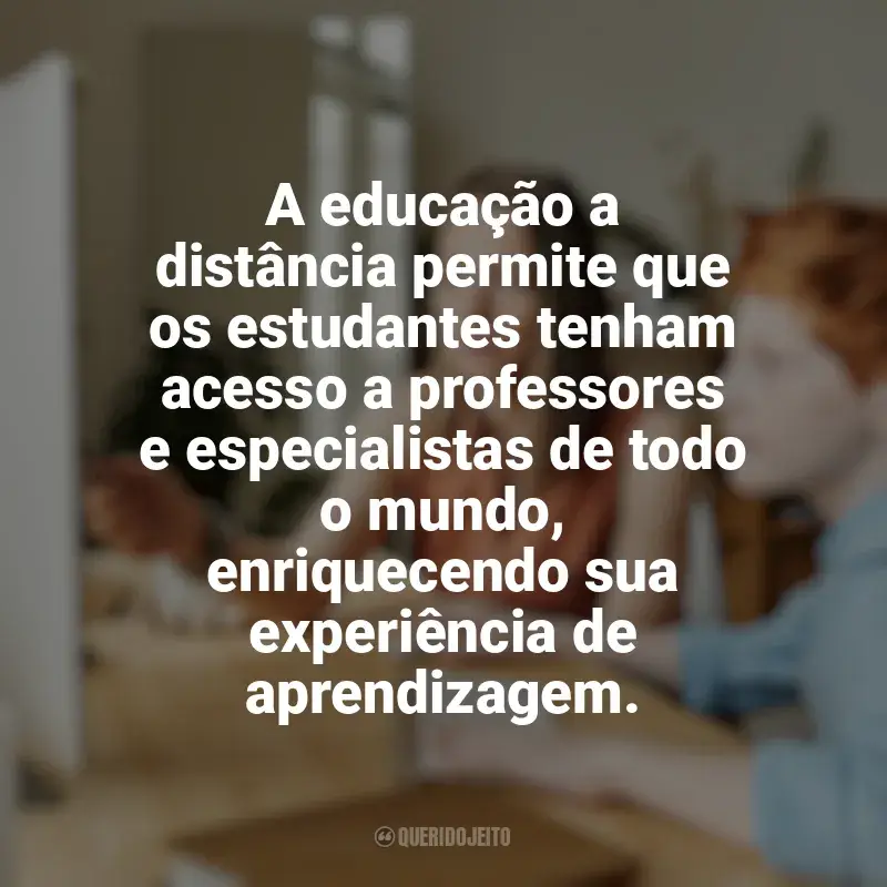 Frases de Educação e Aprendizado Online: A educação a distância permite que os estudantes tenham acesso a professores e especialistas de todo o mundo, enriquecendo sua experiência de aprendizagem.