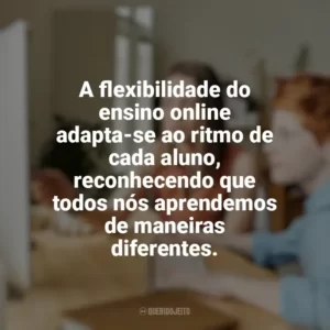 A flexibilidade do ensino online adapta-se ao ritmo de cada aluno, reconhecendo que todos nós aprendemos de maneiras diferentes. Educação e Aprendizado Online