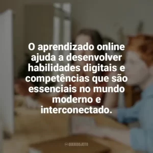 O aprendizado online ajuda a desenvolver habilidades digitais e competências que são essenciais no mundo moderno e interconectado. Educação e Aprendizado Online