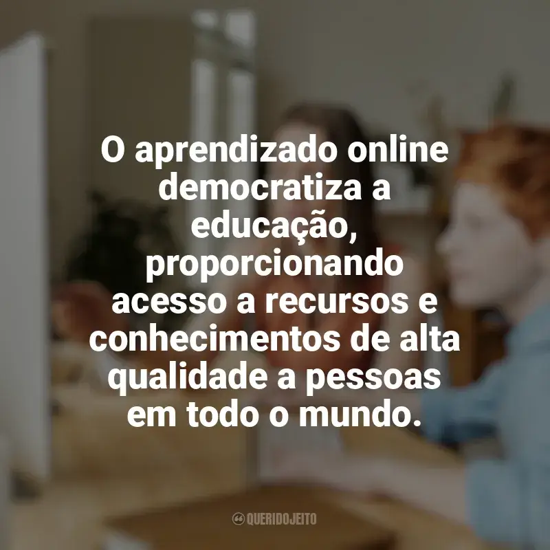 Frases marcantes de Educação e Aprendizado Online: O aprendizado online democratiza a educação, proporcionando acesso a recursos e conhecimentos de alta qualidade a pessoas em todo o mundo.