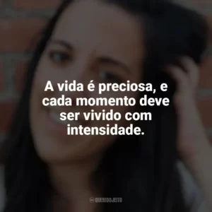 A vida é preciosa, e cada momento deve ser vivido com intensidade. Elena Armas