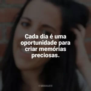 Cada dia é uma oportunidade para criar memórias preciosas. Elena Armas