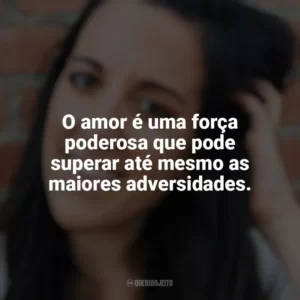 O amor é uma força poderosa que pode superar até mesmo as maiores adversidades. Elena Armas