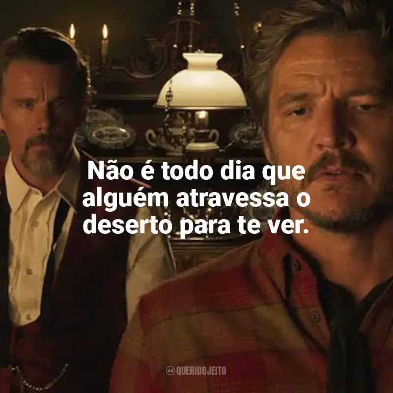 Frases de efeito do filme Estranha Forma de Vida: Não é todo dia que alguém atravessa o deserto para te ver.