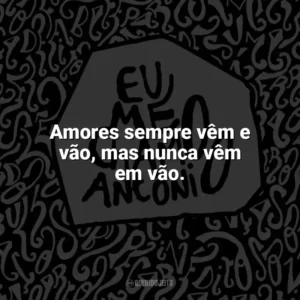 Amores sempre vêm e vão, mas nunca vêm em vão. Eu me chamo Antônio (Livro)