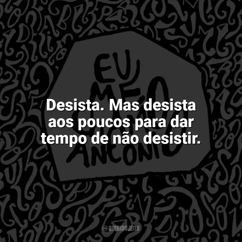 Livro Eu me chamo Antônio frases: Desista. Mas desista aos poucos para dar tempo de não desistir.