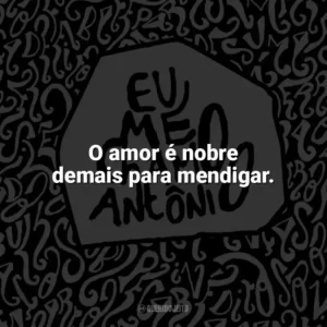 O amor é nobre demais para mendigar. Eu me chamo Antônio (Livro)