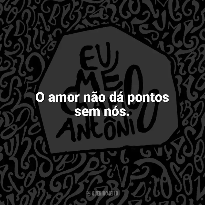 Frases de Eu me chamo Antônio livro: O amor não dá pontos sem nós.