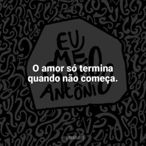 O amor só termina quando não começa. Eu me chamo Antônio (Livro)