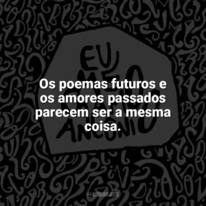 Os poemas futuros e os amores passados parecem ser a mesma coisa. Eu me chamo Antônio (Livro)