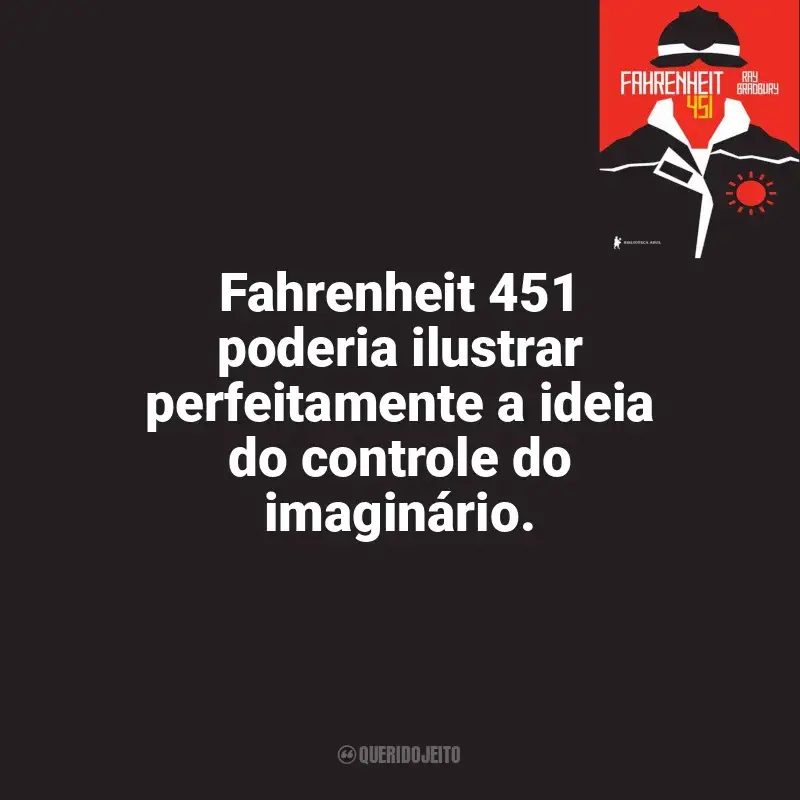 Frase marcante do livro Fahrenheit 451: Fahrenheit 451 poderia ilustrar perfeitamente a ideia do controle do imaginário.