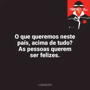 O que queremos neste país, acima de tudo? As pessoas querem ser felizes. Fahrenheit 451 (Livro)