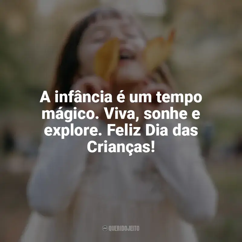 Feliz Dia da Crianças Frases: A infância é um tempo mágico. Viva, sonhe e explore. Feliz Dia das Crianças!