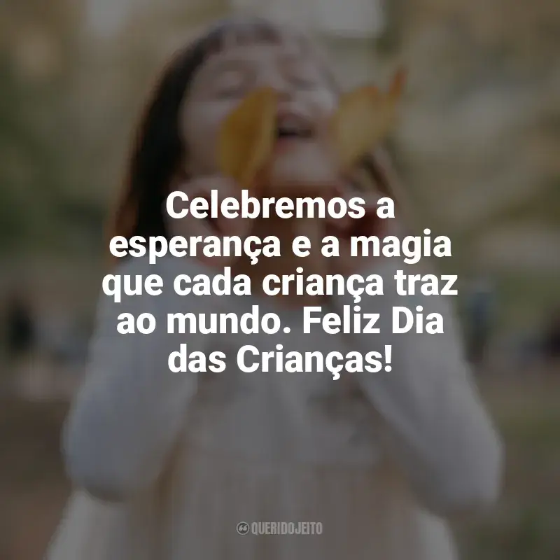 Frases de Feliz Dia da Crianças para status: Celebremos a esperança e a magia que cada criança traz ao mundo. Feliz Dia das Crianças!