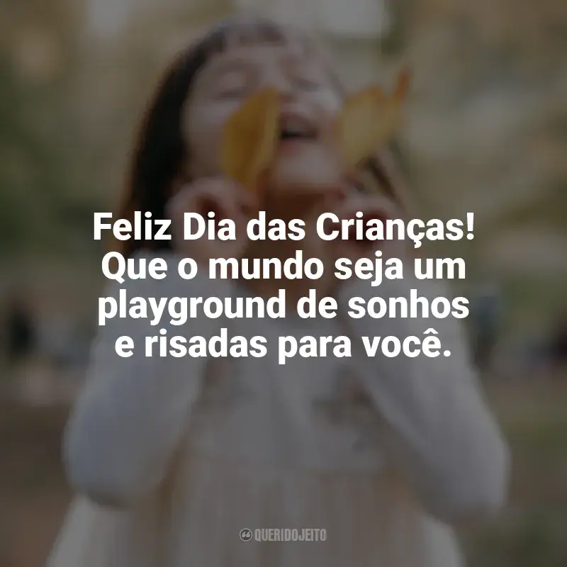 Frases reflexivas de Feliz Dia da Crianças: Feliz Dia das Crianças! Que o mundo seja um playground de sonhos e risadas para você.