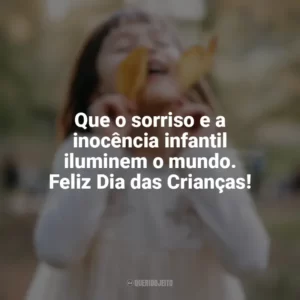 Que o sorriso e a inocência infantil iluminem o mundo. Feliz Dia das Crianças! Feliz Dia da Crianças