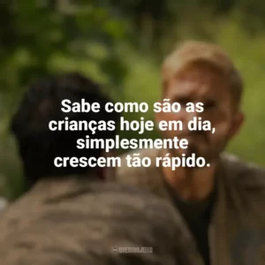 Sabe como são as crianças hoje em dia, simplesmente crescem tão rápido. Som da Liberdade (Filme)