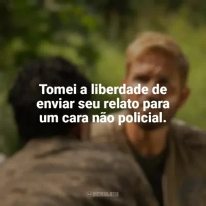 Tomei a liberdade de enviar seu relato para um cara não policial. Som da Liberdade (Filme)