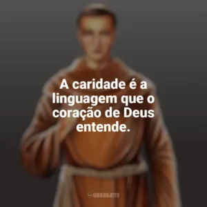 A caridade é a linguagem que o coração de Deus entende. Frei Galvão