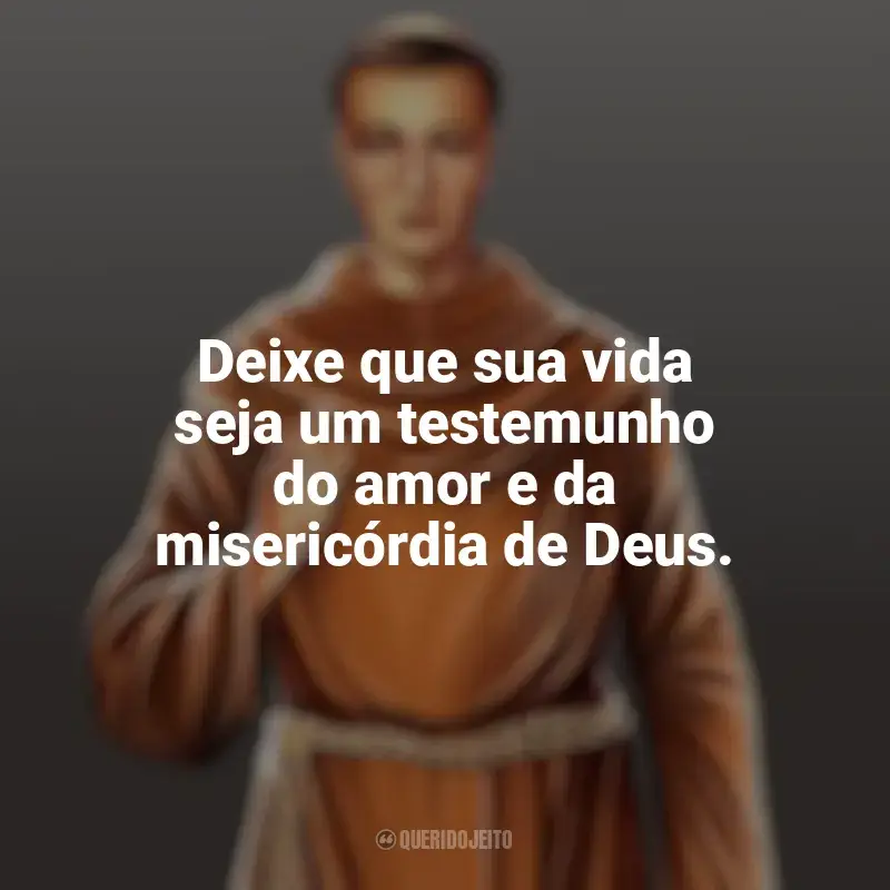 Frei Galvão Frases: Deixe que sua vida seja um testemunho do amor e da misericórdia de Deus.