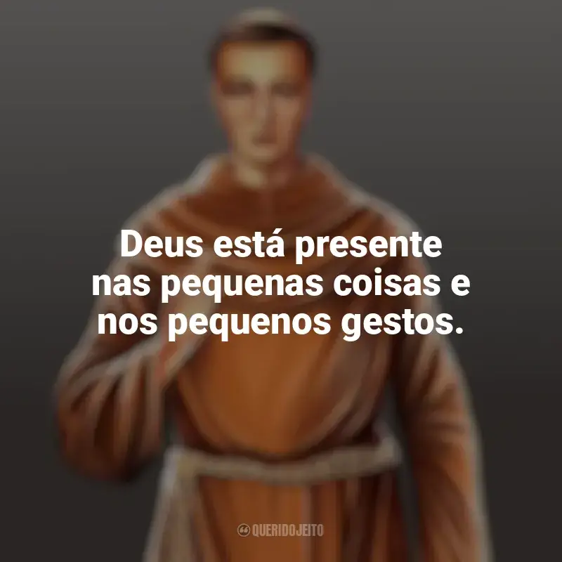 Frases marcantes de Frei Galvão: Deus está presente nas pequenas coisas e nos pequenos gestos.