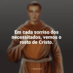 Em cada sorriso dos necessitados, vemos o rosto de Cristo. Frei Galvão