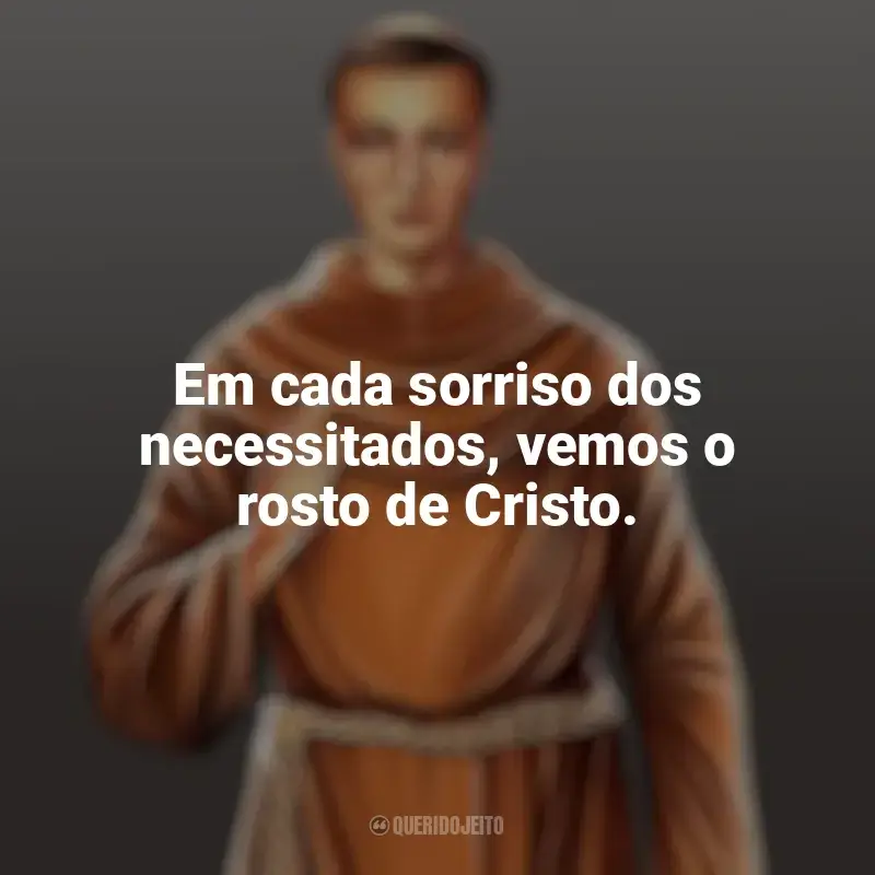 Mensagens Frei Galvão frases: Em cada sorriso dos necessitados, vemos o rosto de Cristo.