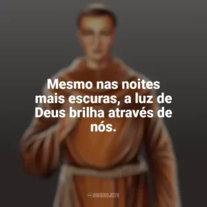 Mesmo nas noites mais escuras, a luz de Deus brilha através de nós. Frei Galvão