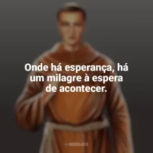 Onde há esperança, há um milagre à espera de acontecer. Frei Galvão