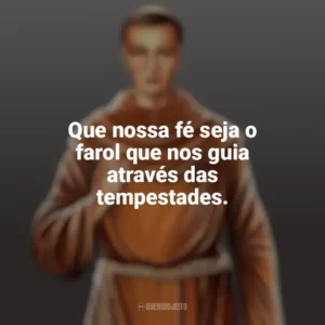Que nossa fé seja o farol que nos guia através das tempestades. Frei Galvão