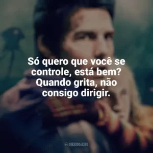Só quero que você se controle, está bem? Quando grita, não consigo dirigir. Guerra dos Mundos (Filme)