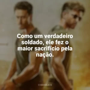 Como um verdadeiro soldado, ele fez o maior sacrifício pela nação. Guerra (Filme)