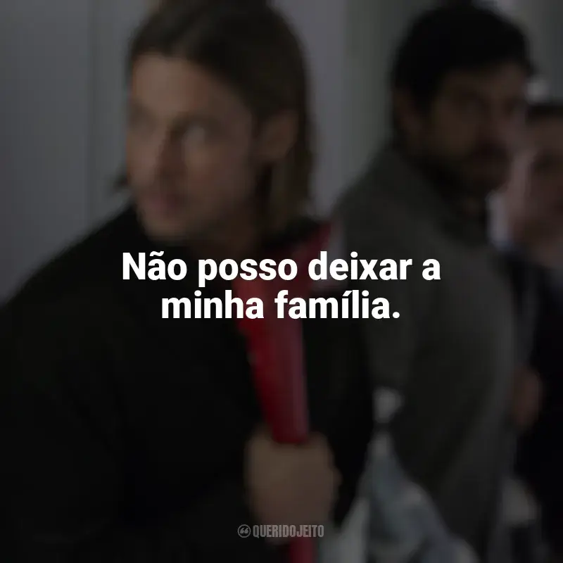 Frases do filme Guerra Mundial Z: Não posso deixar a minha família.