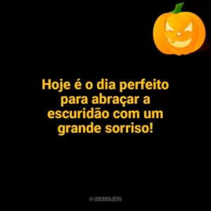 Hoje é o dia perfeito para abraçar a escuridão com um grande sorriso! Halloween