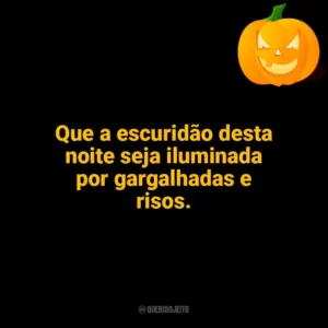 Que a escuridão desta noite seja iluminada por gargalhadas e risos. Halloween