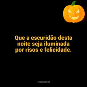 Que a escuridão desta noite seja iluminada por risos e felicidade. Halloween