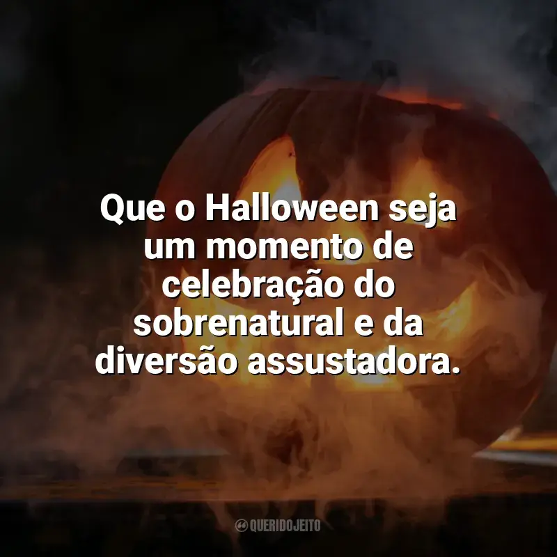 Frases Halloween: Que o Halloween seja um momento de celebração do sobrenatural e da diversão assustadora.