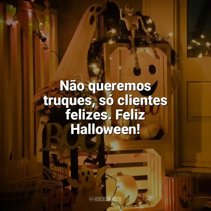 Frases do Halloween para Empresas: Não queremos truques, só clientes felizes. Feliz Halloween!