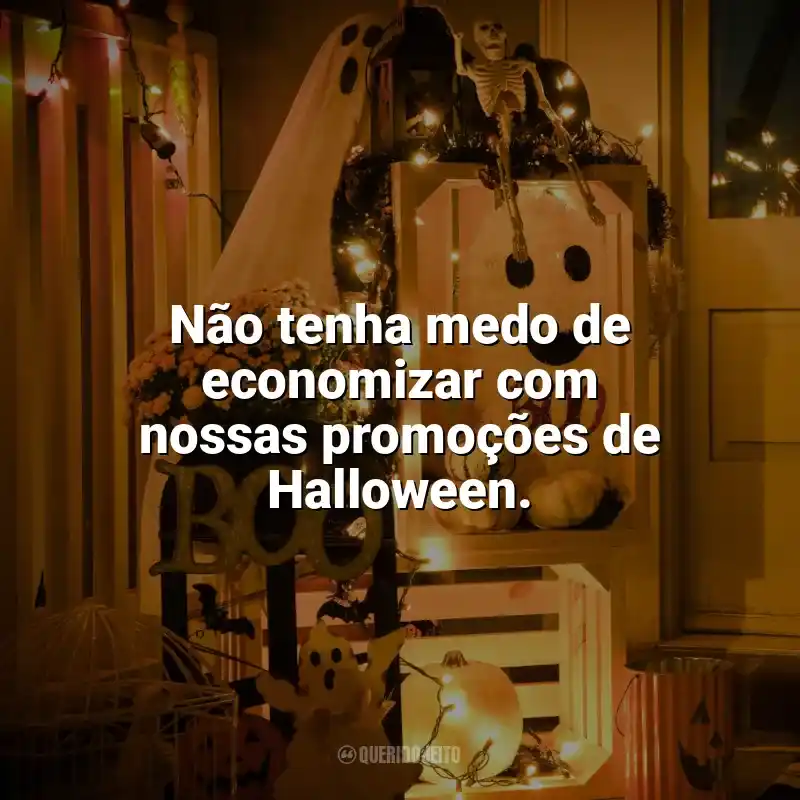 Frases Feliz Halloween para Empresas: Não tenha medo de economizar com nossas promoções de Halloween.