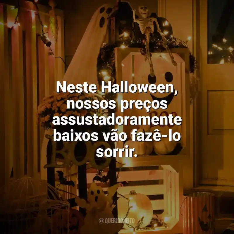 Frases de homenagem Halloween para Empresas: Neste Halloween, nossos preços assustadoramente baixos vão fazê-lo sorrir.