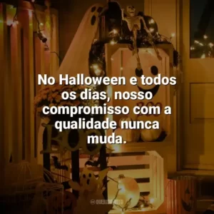 No Halloween e todos os dias, nosso compromisso com a qualidade nunca muda. Halloween para Empresas