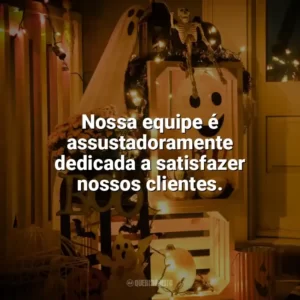 Nossa equipe é assustadoramente dedicada a satisfazer nossos clientes. Halloween para Empresas