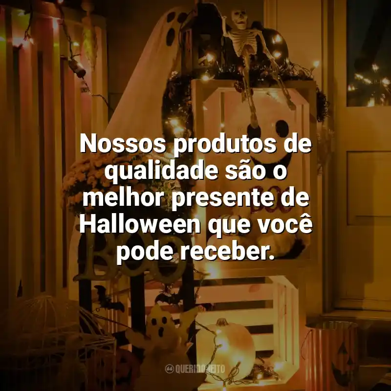 Frases Halloween para Empresas: Nossos produtos de qualidade são o melhor presente de Halloween que você pode receber.